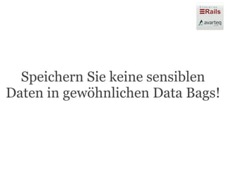 Speichern Sie keine sensiblen
Daten in gewöhnlichen Data Bags!
 