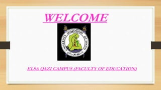 WELCOME
ELSA QAZI CAMPUS (FACULTY OF EDUCATION)
 