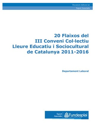 Document elaborat per
Suport Associatiu
20 Flaixos del
III Conveni Col lectiu
Lleure Educatiu i Sociocultural
de Catalunya 2011-2016
Departament Laboral
 