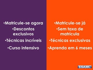 •Matricule-se já 
•Sem taxa de 
matrícula 
•Técnicas exclusivas 
•Aprenda em 6 meses 
•Matricule-se agora 
•Descontos 
exclusivos 
•Técnicas incríveis 
•Curso intensivo 
 