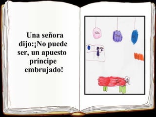 Una señora dijo:¡No puede  ser, un apuesto  príncipe  embrujado!   