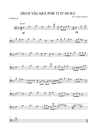 ?
bb 8
6 ...œ .œ
q»•º
F
.œ .œ .œ œU
J
œ œ œ œ .œ .œ œ J
œ
π
? bb
6 œ
J
œ .œ .œ .œ .œ .œ .œ œ J
œ œ
J
œ .œ œ œ œ œ
J
œ
? bb
12
.œ .œ .œ œ
J
œ œ
J
œ .œ .œ œ œ œ .œ œ œ œ
?
bb
17
.œ .œ .œ .œ .œ œU
J
œ œ œ œ .œ
œ œ œn œ œ œ
?
bb
22 œ
J
œ .œ œ œ œ œ
J
œ
œ
œ œ œ œ œ œ œ œn œ œ œ œ
J
œ .œ œ œ œ œ
J
œ
? bb
28
.œ .œ .œ .œ œ
J
œ .œ œ œ œ .œ œ œ œ .œ
?
bb ..
33
.œ .œ .œ .œ œ œ œ œ œU
œ P/ REPETIR.œ .œ P/ TERMINAR.œ .œb
? bb
38
.˙U
DEUS VELARÁ POR TI Nº 04 H.C
Arr. Joel de Amorim
Trombone 2
 