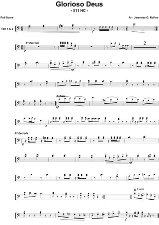 ““
¬
LTbn 1 & 2 ==================================?
68
œ.œ»»»»»
. œ.œ_»»»»»
. # œ.#œ_»»»»»
. œ_»»»»»
Jœ
‰ ‰ ‰
f
œ»»»»
»»»»
»»»»
»»»»
œ œ œ œ»»»»
J Œ 34
˙__»»»»»
.˙_.
68ll ll ll ll
““
¬
L==================================?
68
1ª Estrofe
∑
p
‰ ≈
œ_.»»»»»
»»»»»
»»»»»
œ__.
œ_.œ__. œ__.
œ_. œ_.œ__.»»»»»»
»»»»»»
»»»»»
œ_.
œ.
œ.œ.
∑ ‰
œ_.»»»»
»»»»
œ__. œ_.»»»»» »»» »»»»
»»»»
œ œ œ 2
llll ll ll ll ll ll
““
¬
L==================================?
œ.œ_»»»»»
. œ_»»»»
.œ_ . œ»»»»»»
»»»»
»»»»»
œ_>
œ> œ> »»»»
»»»»
»»»»œ> œ_> œ_>
‰
F
œ_œ__»»»»» ‰
œ__»»»»»
»»»»»
#œ_ œ_œ__
‰
œ_»»»» ‰
œ_œ_»»»» ‰
œ_»»»»»
»»»»»
œ œœ_
≈
œ_»»»»»
»»»»»
»»»»»
œ œœ_ œ_œ
ll ll ll ll ll
““
¬
L==================================?
‰
œ_»»»»
œ_
‰
œ_»»»»»»
œ œ»»»»
»»»»»
»»»»»
œ_ œ_ #œ_»»»»»
»»»»
»»»»»
œ œ_ œ__œ»»»»»
»»»»»
»»»»
œ__œ_ œ_œ_ œ_»»»»
. œ__»»»»»
Jœ_
‰ ‰
œ_»»»»»
Jœ
‰ ‰
ll ll ll ll
““
¬
L==================================?
œœ_»»»»»»
J ‰
œ_»»»»»»
Jœ œ_»»»»»»
Jœ ‰ ‰
»»»»
»»»»»
»»»»»
F
œ__Refrão
œ__ œ___ œ___»»»»»
»»»»»
»»»»
œ__ œ__ œ
___»»»»»»
.
#œ_»»»»
»»»»
»»»»
œ_ œ__ œ__»»»»»
»»»»
»»»»
œ__ œ_ »»»»
»»»»
»»»»œ œ_ œ_
““{ ll ll ll
““
¬
L==================================?
»»»»
»»»»
»»»»»
»»»»
œ_ œ_ œ__ œ_ œ»»»»
.
p
≈
œ__œ_»»»»»
»»»»»
»»»»»
œ_œ__ œ__œ_
≈
œ_»»»»»
»»»»»
»»»»»
œ__œ__œ_ œ__œ_
‰
œ__œ_»»»»»
»»»»»
œ_œ__ »»»»
»»»»
»»»»
»»»»
œ_œ_ œ_œ_ œ_œ_ œ_œ_ œ_œ__»»»»»
J
‰ ‰
œ_»»»»»
Jœ
‰ ‰
œ_œ__»»»»»
K
≈ ≈
»»»»»
»»»»»
œ_œ__ œ_œ__ œ__»»»»»
Jœ_
‰ ‰
ll ll ll ll ll
““
¬
L==================================? p
≈
œ»»»»»
»»»»»
»»»»»
œ_ œ_œ œœ_
2ª Estrofe
≈
#œ_œ»»»»»
»»»»»
»»»»»
œ_œ œœ_
‰
œ_»»»»»
»»»»»œ œ_œ
≈
»»»»»
»»»»»
»»»»»œœ_ œ_œ œœ_
‰
œœ_»»»»»
»»»»»
œœ_
≈
»»»»»
»»»»»
»»»»»
»»»»»
œ_œ œœ_ œœ_ œœ_ œ_»»»»
.œ_ . œ_.œ__»»»»»
.
llll ll ll ll ll
““
¬
L==================================?
œ__»»»»»
.œ_. œ__»»»»»
.œ_. œ__»»»»»
.œ_. œ__»»»»»
.œ_. œ_»»»»»
.œ. œ.œ_»»»»»
. œ_>»»»»»»
»»»»
»»»»»
œ œ> œ> œ>»»»»
»»»»
»»»»
œ_> œ_>
‰
F
œ__»»»»»
œ_
‰
œ__»»»»»
»»»»»
#œ_ œ_œ__
ll ll ll ll ll
““
¬
L==================================?
‰
œ_»»»» ‰
œ_œ_»»»» ‰
œœ_»»»»»
»»»»»
œ_œ
≈
œ_œ»»»»»
»»»»»
»»»»»
œœ_ œœ_
‰
œ_œ_»»»» ‰ œœ_»»»»»»
œ»»»»
»»»»»
»»»»»
œ_ œ_ #œ_»»»»»
»»»»
»»»»»
œ œ_
ll ll ll ll
““
¬
L==================================?
»»»»»
»»»»»
»»»»
œ__œ œ__œ_ œ_œ_ œ_»»»»
. œ__»»»»»
Jœ_
‰ ‰
œ_»»»»»
Jœ
‰ ‰
œ_»»»»»»
Jœ ‰ œœ_»»»»»»
J œ_»»»»»»
Jœ Œ
œ_>»»»»» »»»»
»»»»
œ> #œ> œ>»»»»»
»»»»
»»»»
œ> œ>
ll ll ””{ ““ ll
ﬁCoda
““
¬
L==================================?
œ_»»»»»
Jœ ‰ ‰
œ_»»»»»
Jœ
‰ ‰
œ_.»»»»» »»» »»»»
œ. bœ. œ.»»»» »»»»
»»»»
œ. bœ. œ>»»»»
»»»»
»»»»
œ> #œ> »»»»
»»»»
»»»»œ> œ> œ> œ_»»»»
K.
f
≈ ≈
œ_.»»»»»
»»»»»œ œœ_. œ_»»»»»»
K
.
œ
≈ ˆ««««
k≈ ‰
ll ll ll ””
Glorioso Deus
- 511 HC -
Full Score Arr. Jeremias O. Rufino
 
