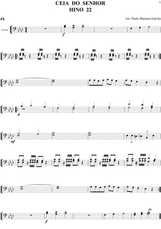 ““
¬
LI-II Tbn
============================? bb
bb 44 ∑
f
œ»»»»
œ_»»»» œ»»»»
œ_»»»» ˙»»»»
˙_»»»» ∑ œ»»»»
œ»»»»
˙»»»»ll ll ll ll
““
¬
L==============================? bb
bb »»»»
»»»»
««««
««««
œˆ ˆœ‰‰ ŒŒ ««««
««««
»»»»
»»»»
œˆ ˆœ ‰‰ ŒŒ ««««
««««
»»»»
»»»»
ˆœ ˆœ‰‰ ŒŒ ««««
««««
»»»»
»»»»
œˆ ˆœ ‰‰ ŒŒ ««««
««««
»»»»
»»»»
ˆœ œˆ‰‰ ŒŒ ««««
««««
»»»»
»»»»
œˆ ˆœ ‰‰ ŒŒ »»»»
»»»»
««««
««««
ˆœ ˆœ ‰‰ ŒŒ »»»»
»»»»
««««
««««
œˆ ˆœ‰‰ ŒŒ““{ ll ll ll ””{
““
¬
L==============================? bbbb
ww ww »»»»»
»»»»»
»»»»
»»»»»
œ œ œ œ »»»»
»»»»
œ œ œ»»»»
»»»»
»»»»
œ œ œ»»»» œ»»»»
Œ
ll ll ll ll
““
¬
L==============================? bbbb
p
ˆ««««
w
˙_««««
ˆ««««
˙««««
˙»»»» ˙»»»»
˙««««
˙»»»»
˙««««
˙««««
˙»»»»
˙»»»»
˙__««««
œ»»»»
ˆ_««««
œ»»»»
ˆ««««
““{ ll ll ll ll
““
¬
L==============================? bbbb
F
w˙««««
˙«««« ww ww
£
œ»»»»
œ»»»»
nœ»»»»
£
bœ»»»» ˆ«««« œ»»»»ll ll ll ll
““
¬
L==============================? bbbb ««««
««««
»»»»
»»»»
ˆœ œˆ
≈≈
««««
««««
««««
»»»»
»»»»
»»»»
œˆˆœˆœ ««««
««««
»»»»
»»»»
ˆœ ˆœ ŒŒ »»»»
»»»»
««««
««««
œˆ ˆœ ≈≈
««««
««««
««««
»»»»
»»»»
»»»»
ˆœˆœœˆ »»»»
»»»»
««««
««««
ˆœ œˆ
ŒŒ
««««
««««
»»»»
»»»»
œˆ œˆ
≈≈
««««
««««
««««
»»»»
»»»»
»»»»
ˆœˆœœˆ ««««
««««
»»»»
»»»»
œˆ ˆœ ŒŒ
««««
««««
»»»»
»»»»
ˆ_œ ˆ_œ ≈≈ »»»»
»»»»
»»»»
««««
««««
««««
ˆ_œ œˆ_œˆ_
œ»»»»
ˆ_««««
œ»»»»
ˆ««««
ll ll ll ll
““
¬
L==============================? bbbb ww ww »»»»»
»»»»»
»»»»
»»»»»
œ œ œ œ »»»»
»»»»
œ œ œ»»»»
»»»»
»»»»
œ œ œ»»»»
œ»»»»
Œll ll ll ””{
““
¬
L==============================? bbbb ∑
f
œ»»»»
œ_»»»»
œ_»»»»œ»»»»
˙»»»»
˙_»»»» ∑ œ»»»»
œ»»»»
˙»»»»
œ»»»»œ»»»»
œ»»»»œ»»»»
Un˙»»»»
˙_»»»»
ll ll ll ll ””
CEIA DO SENHOR
HINO 22
4X Arr: Paulo Mariano Galvão
1
 