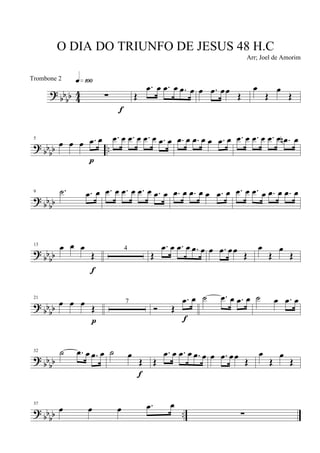 ?
bb
bb 4
4 ∑
q»¡ºº
f
Œ
.œ œ .œ œ .œ œ œ .œ œœ
Œ
œ
Œ
œ
Œ
? bb
bb ..
5
œ œ œ .œ œ
p
.œ œ .œ œ .œ œ .œ œ .œ œ .œ œ œ .œ œ .œ œ .œ œ .œ œ .œn œ
?
bbbb
9 .˙ .œ œ .œ œ .œ œ .œ œ .œ œ .œ œ .œ œ œ .œ œ .œ œ .œ œ .œ œ .œ œ
?
bb
bb
13
œ œ œ
Œ
f
4
Œ
.œ œ .œ œ .œ œ œ .œ œœ
Œ
œ
Œ
œ
Œ
?
bbbb
21
œ œ œ Œ
p
7
Ó Œ
.œ œ
f
˙ .œ œ .œ œ ˙ œ .œ œ
?
bbbb
32 ˙ .œ œ .œ œ ˙ œ
Œ
f
Œ
.œ œ .œ œ .œ œ œ .œ œœ
Œ
œ
Œ
œ
Œ
? bbbb ..
37
œ œ œ .œ œ
∑
O DIA DO TRIUNFO DE JESUS 48 H.C
Arr; Joel de Amorim
Trombone 2
 
