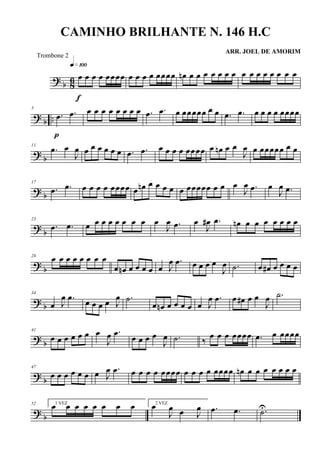 ? b 86 œ œ œ œ œœœœ
q»¡ºº
f
œ œ œ œ œœœœ œn œ œ œ œ œ œ œ œ œ œ œ œ œ œ œ
? b ..
5
.œ .œ
p
œ œ œ œ œ œ œ œ .œ .œ œ œœœœœ œ œ .œ .œ œ œ œ œ œœœœ
? b
11
.œ œ
J
œ œ œ œ œ œ œ .œ .œ œ œ œ œ œœœœ œ œn œ œ
J
œ œ œœœœœ œ œ
? b
17
.œ .œ œ œ œ œ œœœœ œ œn œ œ œ œ œ œœœœœ œ œ œ
J
œ .œ œ
J
œ .œ
? b
23
.œ .œ œ œ œ œ œ œ œ œ œ
J
œ .œ œ
J
œ# .œ œn œ œ œ œ œ œ œ
? b
28
œ œ œ œ œ œ œ œ
œ œn œ œ œ œ œ J
œ .œ œ œ œ œ
J
œ .˙ œ œ# œ œ œ œ
? b
34
œ J
œ .œ œ œ œ œ J
œ .˙
œ œn œ œ œ œ œ J
œ .œ œ œ# œ œ
J
œ .˙
? b
41
œ œ œ œ œ œ œ
J
œ .œ œ œ œ œ
J
œ .˙ ‰
œ œ œ œœœœ .œ œ œœœœ
? b
47
œ œ œ œ œ œ œ J
œ .œ œ œ œ œ œœœœ œ œ œ œ œœœœ œn œ œ œ œ œ œ œ
? b
52 1 VEZ
œ œ œ œ œ œ œ œ 2 VEZ
œ
J
œ œ J
œ .œ .œ .˙U
CAMINHO BRILHANTE N. 146 H.C
ARR. JOEL DE AMORIM
Trombone 2
 