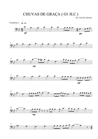 ?
bb 8
6 ..
.Ï .Ï
qÈ¤ª
F
.Ï .Ï .Ï .Ï Ï Ï Ï .Ï .Ï Ï Ï Ï
¹
?
bb
6
.Ï .Ï .Ï .Ï .Ï .Ï .Ï .Ï .Ï .Ï .Ï .Ï
?
bb
12 .Ï .Ï .Ï Ï Ï# Ï
P
.Ï .Ï
Ï Ï Ï Ï Ï Ï .Ï .Ï
?
bb
17 .Ï .Ï .Ï .Ï .Ï .Ï Ï Ï Ï .Ï Ï Ï Ï Ï Ï Ï
¹
?
bb
22
.Ï .Ï Ï Ï Ï Ï Ï Ï .Ï .Ï Ï Ï Ï Ï Ï Ï .Ï .Ï Ï Ï Ï Ï Ï Ï
?
bb
28 .Ï .Ï Ï Ï Ï
J
Ï
ä ä
P
ä
Ï Ï Ï
J
Ï .Ï Ï Ï Ï .Ï .Ï
?
bb ..
33
.Ïb .Ï .Ï .Ï Ï Ï Ï Ï Ï Ï .Ï Ï
ä
CHUVAS DE GRAÇA ( O1 H.C )
Arr. Joel de Amorim
Trombone 2
 