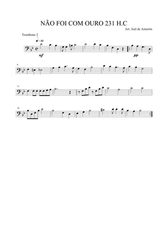 ?
bb c ..
˙ œ œ
q»ª™
F
J
œ œ J
œn ˙ ˙ œ œ œ œ œ Œ
œ œ .œ
J
œ
π
? bb
6
œ œn ˙b œ œ .œ
J
œ œ œ ˙ œ œ .œ
J
œ œ œ ˙
?
bb
11
œ œ œ œ œ œ œ .˙
Œ ‰ œ œ œ
‰ œ œ œ ˙ ˙ ˙ ˙
? bb ..
16
œ
œ œ œ ˙ ˙ œ œ œ œ ˙ ˙# J
œ œ
J
œ œ œ ˙
NÃO FOI COM OURO 231 H.C
Arr. Joel de Amorim
Trombone 2
 