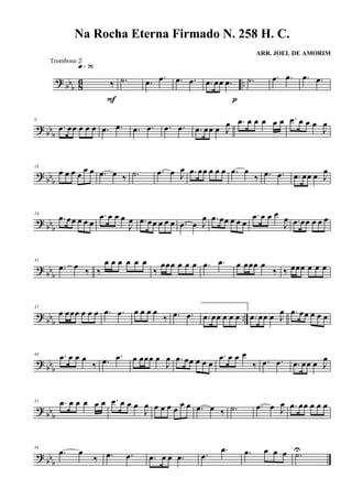 ?
bbb 8
6 ..‰
q»¶§
F
.˙ .œ .œ .œ .œ .œ œœ .œ
p
.˙ .œ .œ .œ .œ
? bbb
9
.œ œœ œ œ œ .œ .œ .œ .œ .œ .œ .œ œœ œ J
œ .œ œ œ œ œ œ .œ œ œ œ
J
œ
? bbb
16
œ œ œ œ
œ œ .œ œ ‰ .˙ .œ œ J
œ .œ œœ œ œ œ .œ œ
‰ .œ .œ .œ œœ œ J
œ
? bbb
24
.œ œœ œ œ œ
.œ œ œ œ
J
œ .œ œœ œ œ œ .œ œ J
œ .œ œœ œ œ œ
.œ œ œ œ
J
œ .œ œœ œ œ œ
? bb
b
31
.œ œ ‰ ‰
œ œ œ œ œ œ
‰
œœœ œ œ œ .œ .œ œ œœœ œ
‰ ‰ œœœ œ œ œ
? bb
b
..
37
œ œœœ œ œ œ .œ .œ œ œ œ œ
‰ .œ .œ .œ œœ œ œ œ .œ œœ œ J
œ .œ œœ œ œ œ
? bbb
44 .œ œ œ œ
‰ .œ .œ œ œœœ œ
J
œ .œ œœ œ œ œ
.œ œ œ œ
‰ .œ .œ .œ œœ œ J
œ
? bb
b
51 .œ œ œ œ œ œ .œ œ œ œ
J
œ œ œ œ œ
œ œ .œ œ ‰ .˙ .œ œ J
œ .œ œœ œ œ œ
? bb
b
58
.œ œ
‰ .œ .œ .œ œ œ .œ .œ
.œ .œ œ œ œ .˙U
Na Rocha Eterna Firmado N. 258 H. C.
ARR. JOEL DE AMORIM
Trombone 2
 