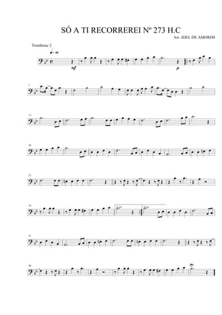 ? bb c ..Œ
q»ª§
F
‰
œ
J
œ œ
Œ ‰ œ
J
œ œ œ# œ œ œ œ .˙
Œ
p
‰ œ J
œ œ œ
? bb
7 .œ œ œ œ œ
Œ ˙ ˙ ˙ œ œ
J
œ œ
J
œ J
œ œ J
œ .œ œ œ œ œ Œ
˙ ˙
? bb
13
.˙
œ œ .˙ œ œ .˙ œ œ œ œ œ œ .˙ œ œ .˙ œ œ .˙
Œ
? bb
20
œ œ œ œ .˙
œ œ œ œ œ œ .˙ œ œ œ œ œ œ .˙ œ œ œ œ œn œ
?
bb
27
.˙ œ œ œn œ œ œ .˙ Œ Œ ‰ J
œ Œ ‰ J
œ œ Œ ‰ J
œ Œ Œ
œ
‰
.œ
Œ
œ
Ó
? bb ..
34
‰
œ
J
œ œ
Œ ‰ œ
J
œ œ œ# œ œ œ œ 1 vez.˙
Œ
2 vez.˙
œ œ œ œ œ œ .˙ œ œ
?
bb
41
œ œ œ œ .˙ œ œ œ œ œn œ .˙ œ œ œn œ œ œ .˙ Œ Œ ‰ J
œ Œ ‰ J
œ
? bb
48
œ Œ ‰ J
œ Œ Œ
œ
‰
.œ
Œ
œ
Ó ‰
œ
J
œ œ
Œ ‰ œ
J
œ œ œ# œ œ œ œ .˙U
Œ
SÓ A TI RECORREREI Nº 273 H.C
Arr. JOEL DE AMORIM
Trombone 2
 
