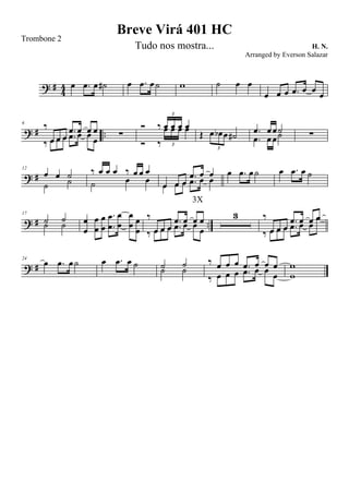 ? #
4
4 œ .œ œ ˙# œ .œ œ ˙ w ˙ œ œ
œ œ œ .œ œ œ
œ
? # ..
6
‰
œ œ œ
.œ œ œ œ
‰ œ œ œ .œ œ œ
œ
∑
Ó ‰ œ œ œ œ
3
Ó ‰
œ œ œ œ
3
Œ œ œb œ ˙#
3
.œ œ œ˙
.œ œ œ˙ ∑
? #
12
œ œ ˙
˙ ˙
‰ œ œ œ ‰ œ œ œ
˙ œ œ
œ œ œ
.œ œ œ
œ œ œ .œ œ œ
œ .œ œ ˙ œ .œ œ ˙
? # ..
17
˙ ˙
˙ ˙ œ
œ
œ
œ
œ
œ
.
.
œ
œ
œ
œ
œ
œ œ
œ
‰
œ œ œ
.œ œ œ œ
‰ œ œ œ .œ œ œ œ
3
3X
‰
œ œ œ
.œ œ œ œ
‰ œ œ œ .œ œ œ
œ
? #
24
œ .œ œ ˙ œ .œ œ ˙ ˙ ˙˙ ˙
‰ œ œ œ .œ œ œ œ
‰ œ œ œ .œ œ œ
œ
w
w
Breve Virá 401 HC
H. N.
Trombone 2
Tudo nos mostra...
Arranged by Everson Salazar
 