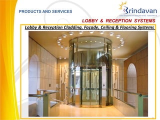 PRODUCTS AND SERVICES

                             LOBBY & RECEPTION SYSTEMS
  Lobby & Reception Cladding, Façade, Ceiling & Flooring Systems




                                                              11
 
