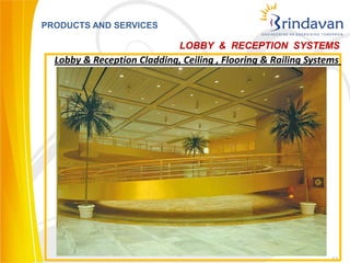 PRODUCTS AND SERVICES

                              LOBBY & RECEPTION SYSTEMS
  Lobby & Reception Cladding, Ceiling , Flooring & Railing Systems




                                                                12
 