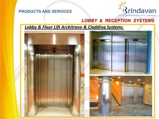PRODUCTS AND SERVICES

                             LOBBY & RECEPTION SYSTEMS
  Lobby & Floor Lift Architrave & Cladding Systems




                                                     15
 