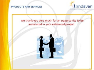 PRODUCTS AND SERVICES




      we thank you very much for an oppurtunity to be
           associated in your esteemed project




                                                        24
 
