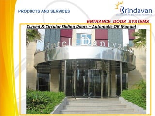 PRODUCTS AND SERVICES

                                ENTRANCE DOOR SYSTEMS
   Curved & Circular Sliding Doors – Automatic OR Manual




                                                           6
 