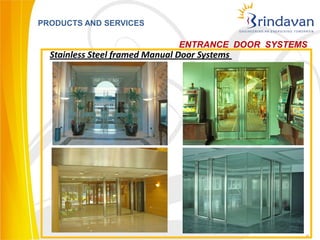 PRODUCTS AND SERVICES

                                ENTRANCE DOOR SYSTEMS
  Stainless Steel framed Manual Door Systems




                                                    9
 