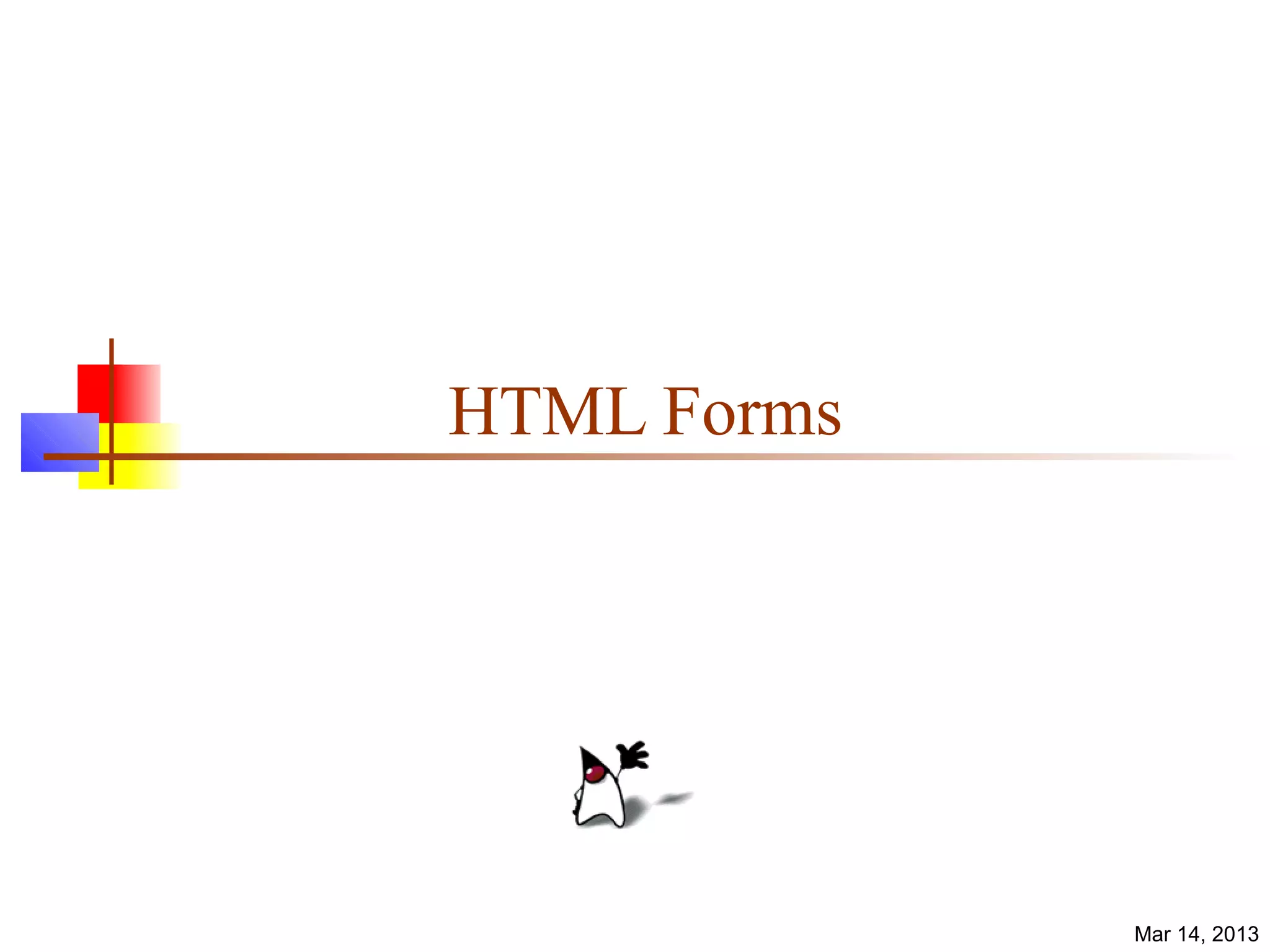 HTML Forms




             Mar 14, 2013
 