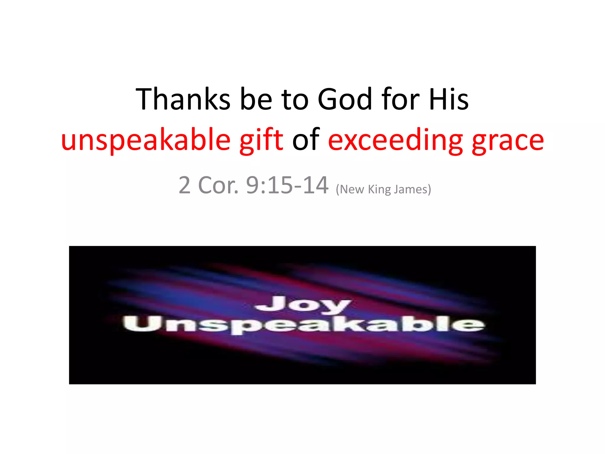 Thanks be to God for His
unspeakable gift of exceeding grace
2 Cor. 9:15-14 (New King James)
