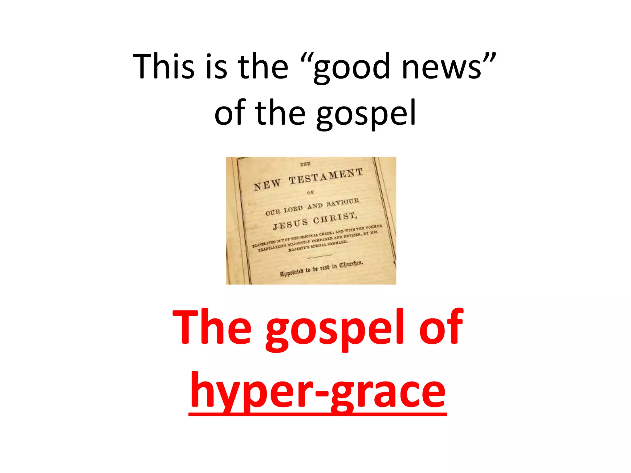 This is the “good news”
of the gospel
The gospel of
hyper-grace