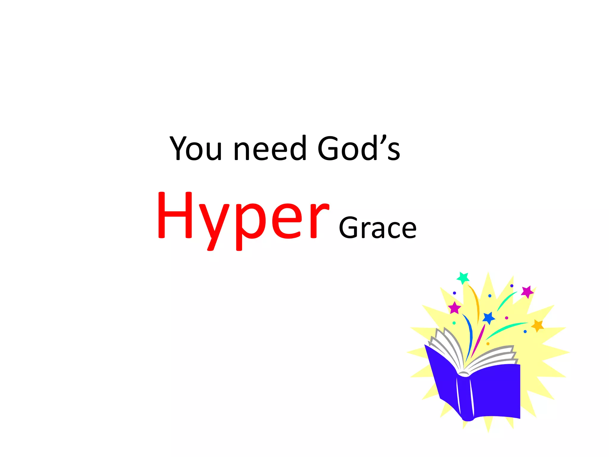You need God’s
HyperGrace