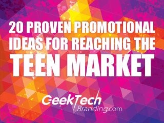 20 PROVEN PROMOTIONAL
IDEAS FOR REACHING THE
TEEN MARKET
 