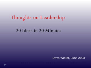 20 Ideas in 20 Minutes Thoughts on Leadership Dave Winter, June 2008 