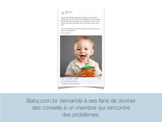 Baby.com.br demande à ses fans de donner
  des conseils à un membre qui rencontre
              des problèmes.
 