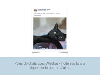 «Vies de chats avec Whiskas» incite ses fans à
         cliquer sur le bouton J'aime.
 
