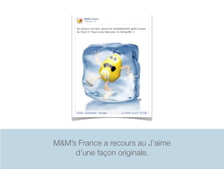 M&M’s France a recours au J’aime
     d’une façon originale.
 