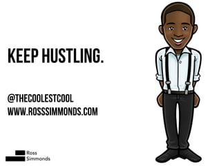 KEEP HUSTLING.
@TheCoolestCool
www.rosssimmonds.com
Ross
Simmonds
 