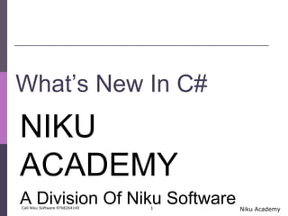 Niku Academy
What’s New In C#
NIKU
ACADEMY
A Division Of Niku SoftwareCall Niku Software 9768264140 1
 