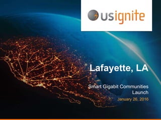 Lafayette, LA
Smart Gigabit Communities
Launch
January 26, 2016
 