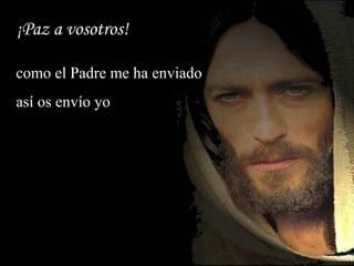 ¡Paz a vosotros!

como el Padre me ha enviado
así os envío yo
 
