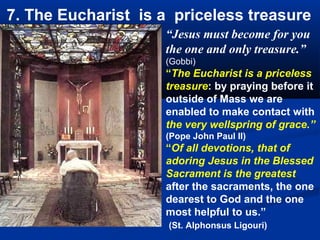 6. The Eucharist:                                       “I wish thee also to
                                                        ponder, what a horrible
                                                        crime it is in the eyes of
                                                        the Lord, in mine, and
                                                        in those of all the
                                                        saints, that men should
                                                        despise and neglect the
                                                        frequent reception of
                                                        the holy Communion,
                                                        and that they should
                                                        approach it without
                                                        preparation and fervent
                                                        devotion. Principally in
                                                        order that thou mayest
                                                        understand how I
                                                        prepared myself so
                                                        many years for
                                                        receiving my most
                                                        blessed Son in the holy
                                                        Sacrament.”
                                                        (Mary of Agreda)
Joos van Ghent, The Communion of the apostles, 1460. Palazzo Ducale. Urbino
 