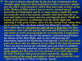 8. Sorrowful mother of the Eucharist.
“Today my motherly heart is deeply wounded and saddened because I
see that about the divine presence of Jesus in the Eucharist there is
much emptiness, silence, neglect, and abandonment.
I want to bring you here with me, prostrate before every
tabernacle, in an act of adoration and reparation.” (Gobbi)
                                             Let every (retired)
                                             person understand
                                             that your greatest
                                             contribution to the
                                             Church’s mission lies
                                             in your adoration and
                                             reparation before the
                                             Blessed Sacrament !
                                             Many souls can be
                                             saved by praying the
                                             Divine Mercy prayer at
                                             3 pm.
 