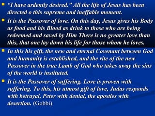 1B. He loved them to the end: “That is to say, to the
summit of every possibility of love, because Jesus renders
perpetual, today, the sacrifice accomplished one single time
on Calvary for the salvation of all.” (Gobbi)




Leonardo da Vinci, The Last Supper.
 