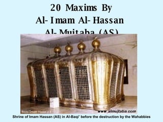 20 Maxims By Al-Imam Al-Hassan  Al-Mujtaba (AS) Shrine of Imam Hassan (AS) in Al-Baqi’ before the destruction by the Wahabbies 