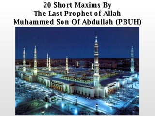 20 Short Maxims By The Last Prophet of Allah Muhammed Son Of Abdullah (PBUH) 