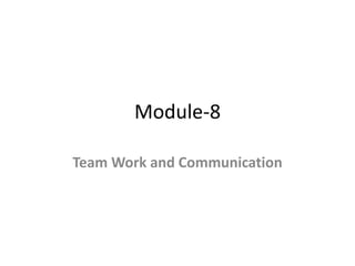 Module-8
Team Work and Communication
 