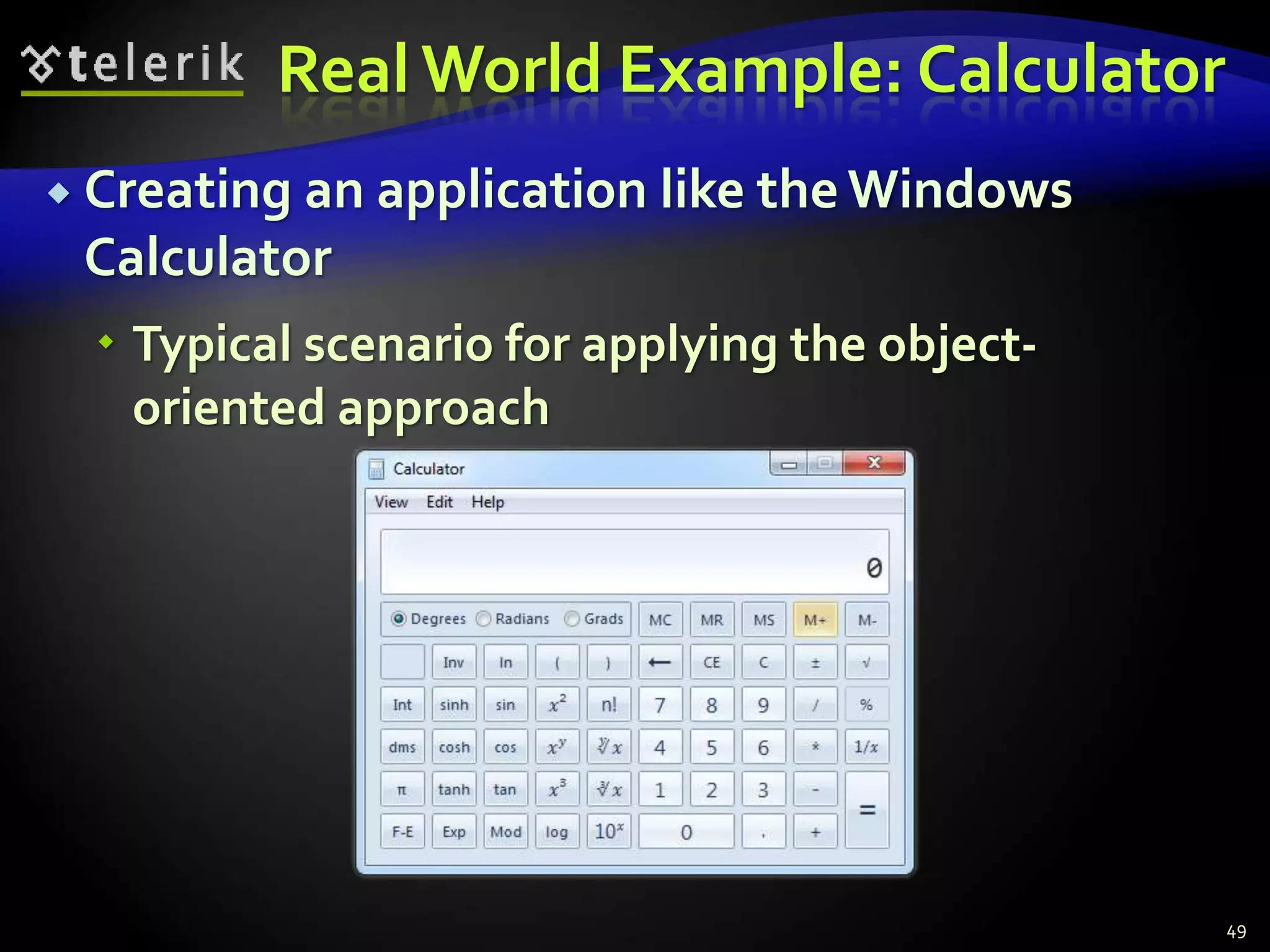Real World Example: Calculator 
 Creating an application like the Windows 
Calculator 
 Typical scenario for applying the object-oriented 
approach 
49 
 
