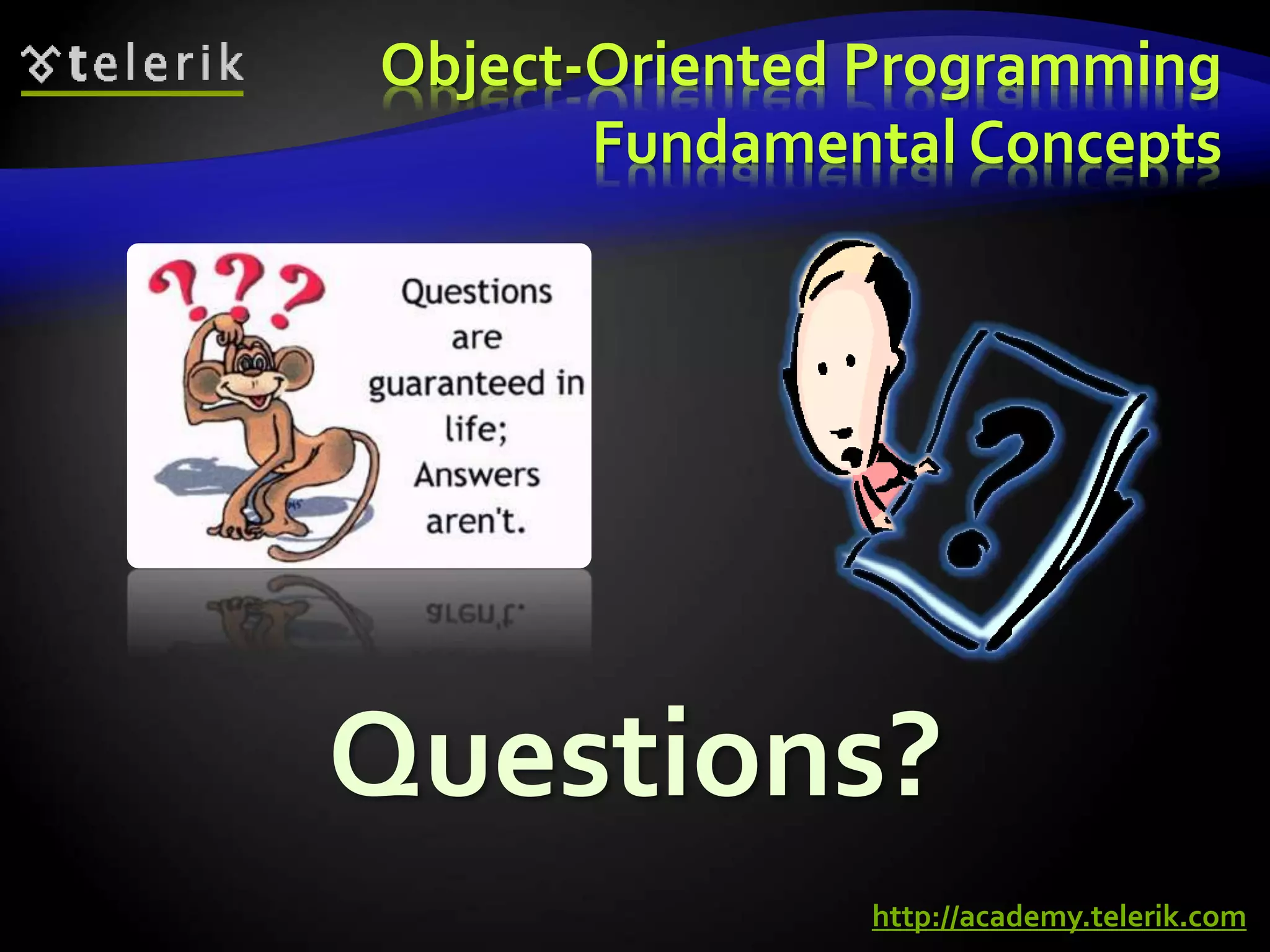 Object-Oriented Programming 
Fundamental Concepts 
Questions? 
http://academy.telerik.com 
 