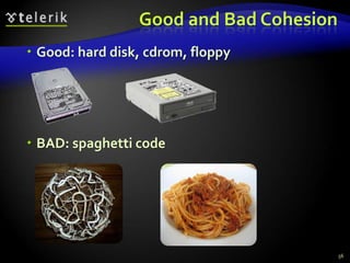 Good and Bad Cohesion 
 Good: hard disk, cdrom, floppy 
 BAD: spaghetti code 
56 
 