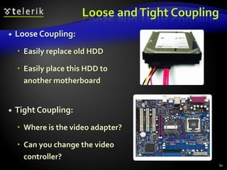 Loose and Tight Coupling 
 Loose Coupling: 
 Easily replace old HDD 
 Easily place this HDD to 
another motherboard 
 Tight Coupling: 
 Where is the video adapter? 
 Can you change the video 
controller? 
60 
 