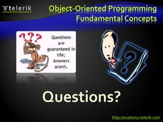Object-Oriented Programming 
Fundamental Concepts 
Questions? 
http://academy.telerik.com 
 