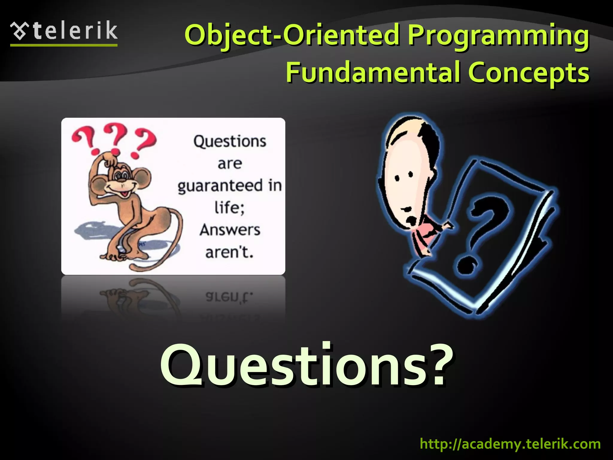 Questions? Object-Oriented Programming Fundamental Concepts http://academy.telerik.com 