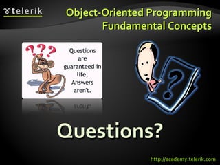 Questions? Object-Oriented Programming Fundamental Concepts http://academy.telerik.com 