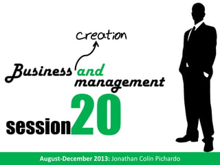 creation

Business and
management

20

session

August-December 2013: Jonathan Colín Pichardo

 