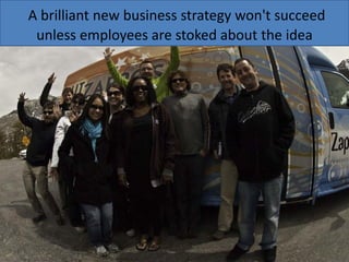 A brilliant new business strategy won't succeed
unless employees are stoked about the idea

 