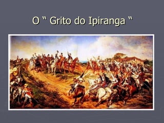 O “ Grito do Ipiranga “ 